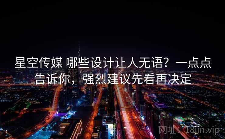 星空传媒 哪些设计让人无语？一点点告诉你，强烈建议先看再决定