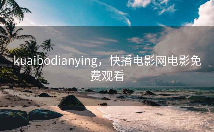 kuaibodianying，快播电影网电影免费观看