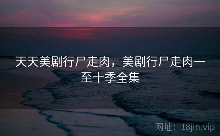 天天美剧行尸走肉，美剧行尸走肉一至十季全集