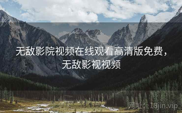 无敌影院视频在线观看高清版免费,无敌影视视频 无敌影院视频在线观看高清版免费,无敌影视视频