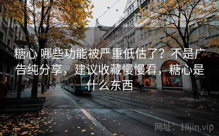 糖心 哪些功能被严重低估了?不是广告纯分享,建议收藏慢慢看,糖心是什么东西 糖心 哪些功能被严重低估了?不是广告纯分享,建议收藏慢慢看,糖心是什么东西