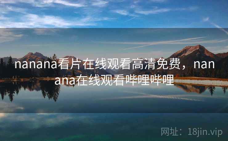 nanana看片在线观看高清免费,nanana在线观看哔哩哔哩 nanana看片在线观看高清免费,nanana在线观看哔哩哔哩