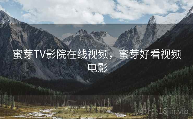 蜜芽TV影院在线视频,蜜芽好看视频电影