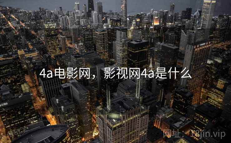 4a电影网,影视网4a是什么 4a电影网,影视网4a是什么