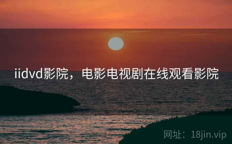 iidvd影院，电影电视剧在线观看影院