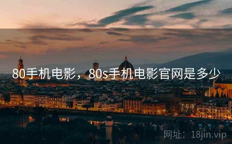 80手机电影,80s手机电影官网是多少 80手机电影,80s手机电影官网是多少