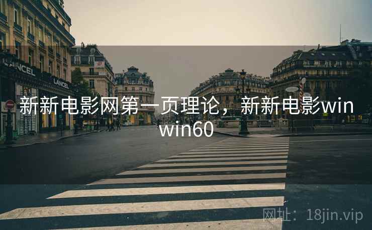 新新电影网第一页理论,新新电影winwin60 新新电影网第一页理论,新新电影winwin60