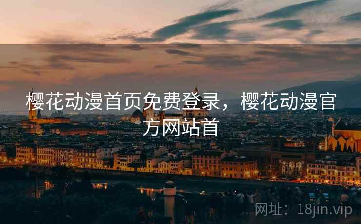 樱花动漫首页免费登录，樱花动漫官方网站首