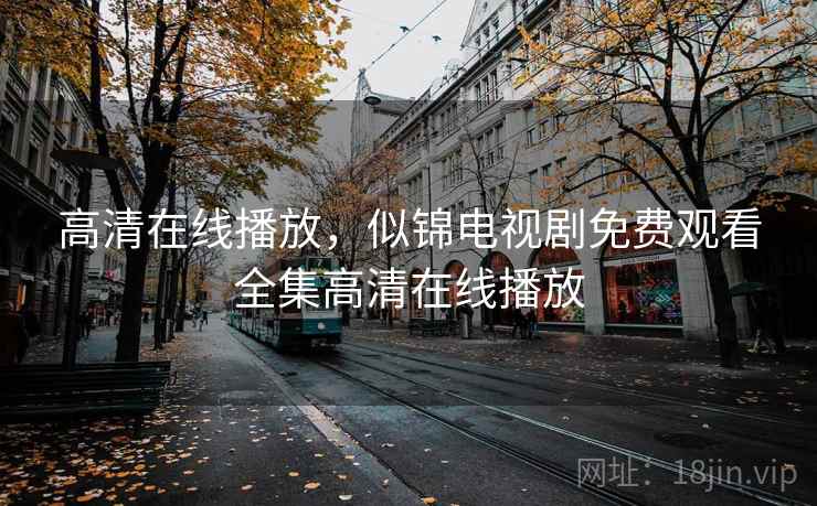高清在线播放,似锦电视剧免费观看全集高清在线播放