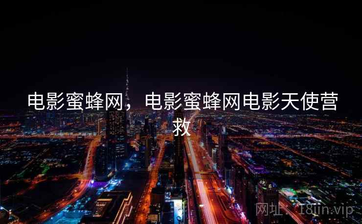 电影蜜蜂网,电影蜜蜂网电影天使营救 电影蜜蜂网,电影蜜蜂网电影天使营救