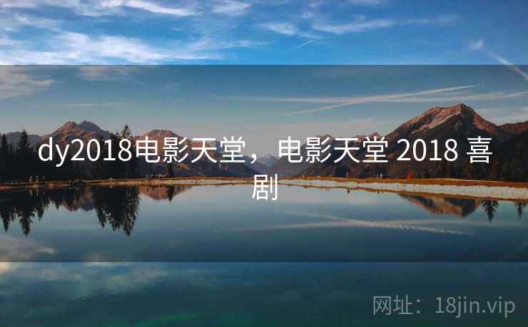 dy2018电影天堂,电影天堂 2018 喜剧 dy2018电影天堂,电影天堂 2018 喜剧